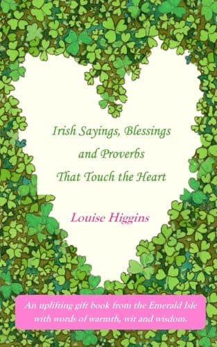 Irish Sayings, Blessings and Proverbs That Touch the Heart: An uplifting gift book from the Emerald Isle with words of warmth, wit and wisdom
