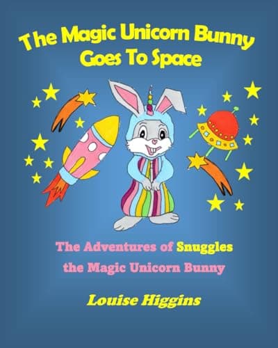 The Magic Unicorn Bunny Goes To Space: The Adventures of Snuggles the Magic Unicorn Bunny